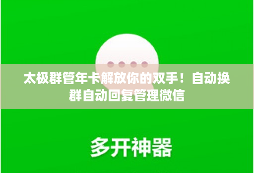 太极群管年卡解放你的双手！自动换群自动回复管理微信