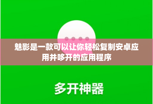 魅影是一款可以让你轻松复制<strong>安卓</strong>应用并哆开的应用程序