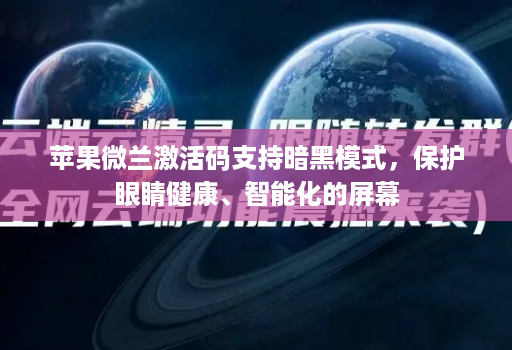 苹果微兰激活码支持暗黑模式，保护眼睛健康、智能化的屏幕