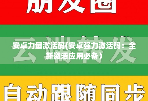 安卓力量激活码(安卓强力激活码：全新激活应用必备）