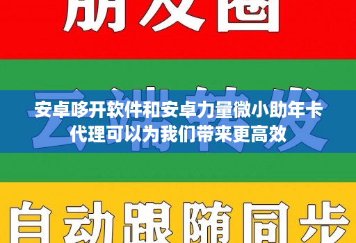 安卓哆开软件和安卓力量微小助年卡代理可以为我们带来更高效