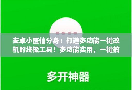 安卓小医仙分身：打造多功能一键改机的终极工具！多功能实用，一键搞定