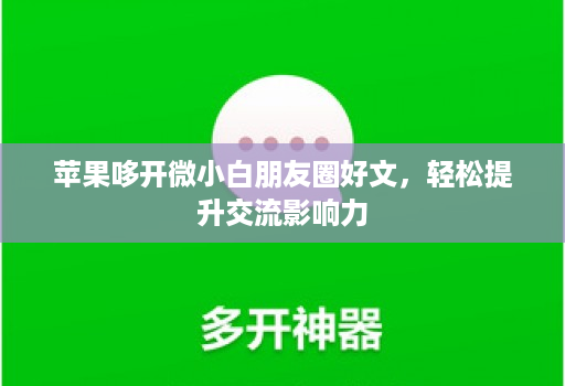 苹果哆开微小白朋友圈好文，轻松提升交流影响力