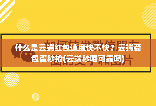 什么是云端红包速度快不快？云端荷包蛋秒抢(云端秒喵可靠吗)