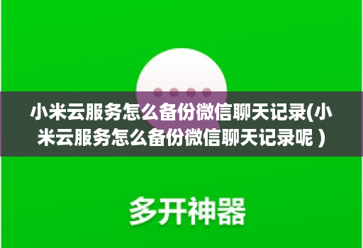 小米云服务怎么备份微信聊天记录(小米云服务怎么备份微信聊天记录呢 )