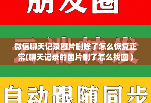 微信聊天记录图片删除了怎么恢复正常(聊天记录的图片删了怎么找回 )