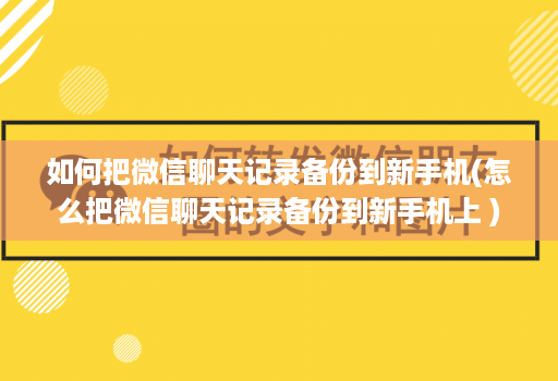 如何把微信聊天记录备份到新手机(怎么把微信聊天记录备份到新手机上 )