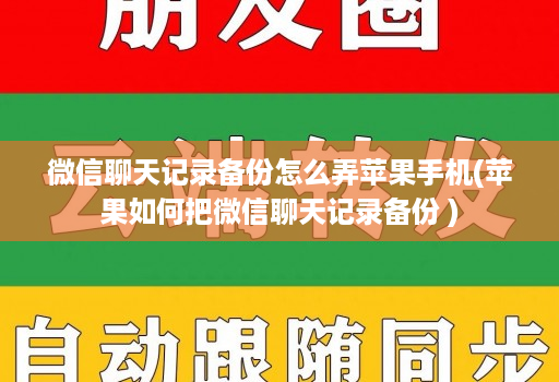 微信聊天记录备份怎么弄苹果手机(苹果如何把微信聊天记录备份 )