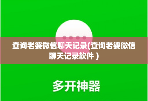 查询老婆微信聊天记录(查询老婆微信聊天记录软件 )