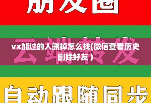 vx加过的人删掉怎么找(微信查看历史删除好友 )