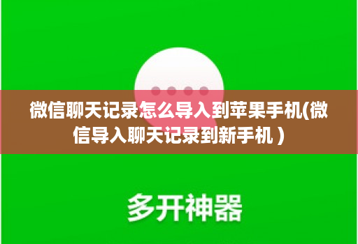 微信聊天记录怎么导入到<strong>苹果</strong>手机(微信导入聊天记录到新手机 )