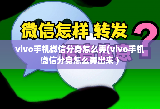 vivo手机微信分身怎么弄(vivo手机微信分身怎么弄出来 )