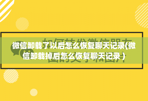 微信卸载了以后怎么恢复聊天记录(微信卸载掉后怎么恢复聊天记录 )