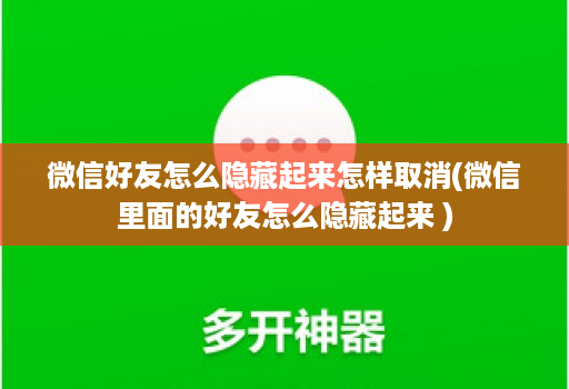 微信好友怎么隐藏起来怎样取消(微信里面的好友怎么隐藏起来 )