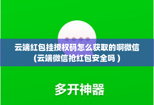 云端红包挂授权码怎么获取的啊微信(云端微信抢红包安全吗 )