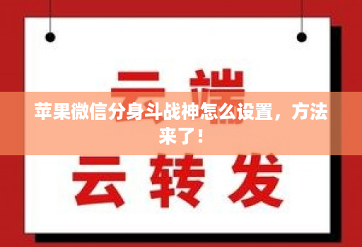 苹果微信分身斗战神怎么设置，方法来了！