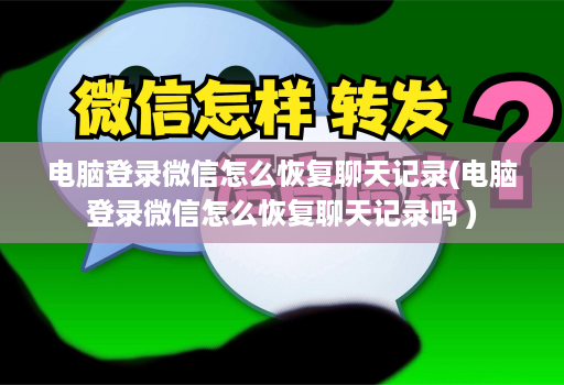 电脑登录微信怎么恢复聊天记录(电脑登录微信怎么恢复聊天记录吗 )