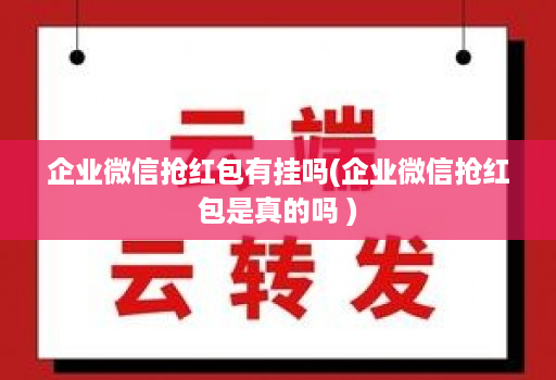 企业微信抢红包有挂吗(企业微信抢红包是真的吗 )