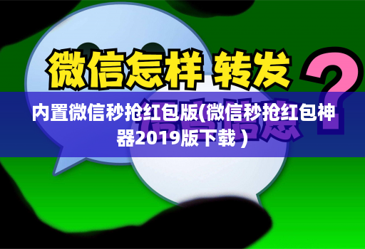 内置微信秒抢红包版(微信秒抢红包神器2019版下载 )