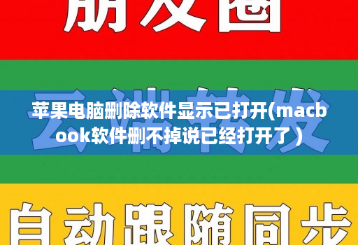 苹果电脑删除软件显示已打开(macbook软件删不掉说已经打开了 )