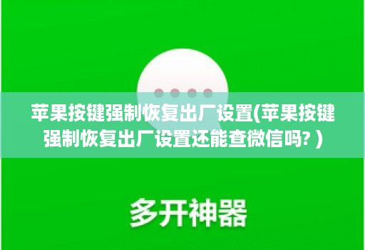 <strong>苹果</strong>按键强制恢复出厂设置(<strong>苹果</strong>按键强制恢复出厂设置还能查微信吗? )