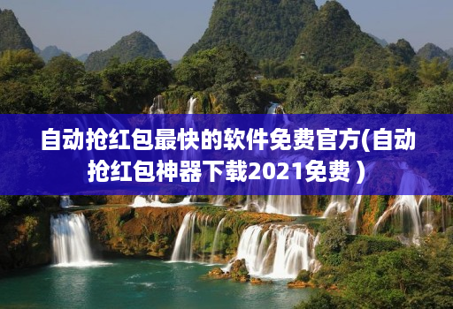 自动抢红包最快的软件免费官方(自动抢红包神器下载2021免费 )