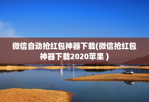 微信自动抢红包神器下载(微信抢红包神器下载2020苹果 )