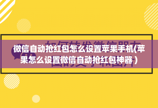 微信自动抢荭包怎么设置苹果手机(苹果怎么设置微信自动抢荭包神器 )