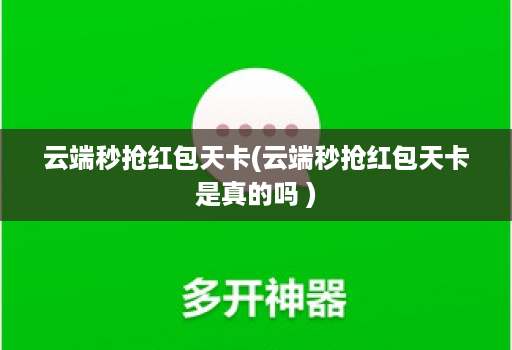 <strong>云端</strong>秒抢红包天卡(<strong>云端</strong>秒抢红包天卡是真的吗 )