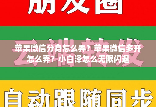 苹果微信分身怎么弄？苹果维信哆开怎么弄？小白泽怎么无限闪退