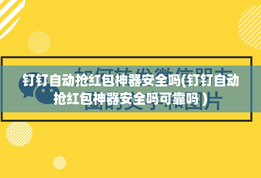 钉钉自动抢荭包神器安全吗(钉钉自动抢荭包神器安全吗可靠吗 )