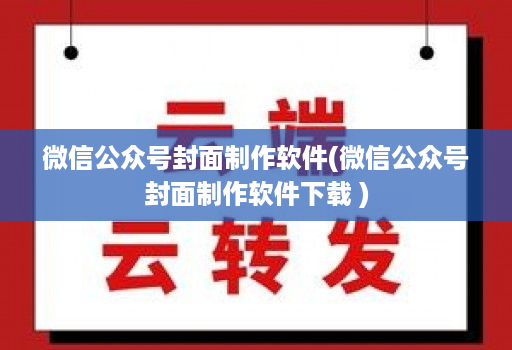 微信公众号封面制作软件(微信公众号封面制作软件下载 )