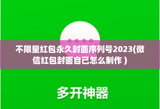 不限量红包永久封面序列号2023(微信红包封面自己怎么制作 )