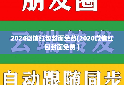 2024微信红包封面免费(2020微信红包封面免费 )