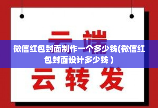 微信红包封面制作一个多少钱(微信红包封面设计多少钱 )