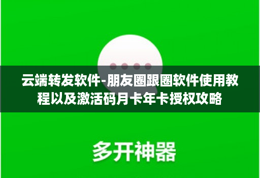 <strong>云端转发</strong>软件-朋友圈跟圈软件使用教程以及激活码月卡年卡授权攻略