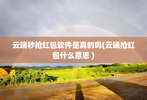 <strong>云端</strong>秒抢红包软件是真的吗(<strong>云端</strong>抢红包什么意思 )