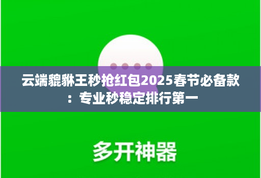 云端貔貅王秒抢红包2025春节必备款：专业秒稳定排行第一