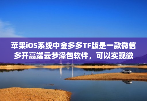 苹果iOS系统中金多多TF版是一款微信多开高端云梦泽包软件，可以实现微信分身功能